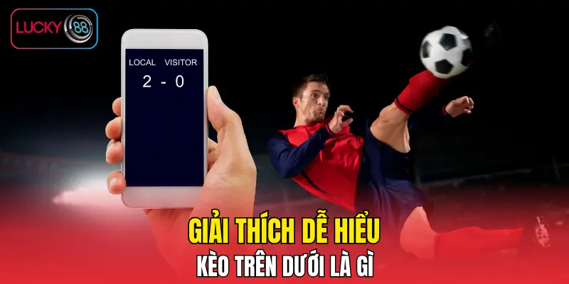Giải thích dễ hiểu kèo trên dưới là gì Giải thích dễ hiểu kèo trên dưới là gì
