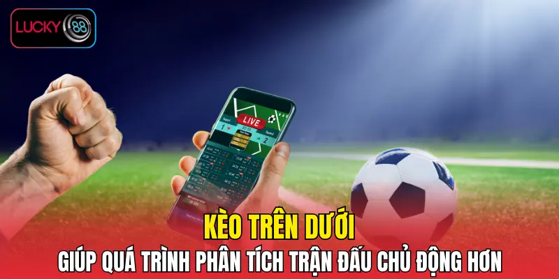 Kèo trên dưới giúp quá trình phân tích trận đấu trở nên chủ động hơn Kèo trên dưới giúp quá trình phân tích trận đấu trở nên chủ động hơn